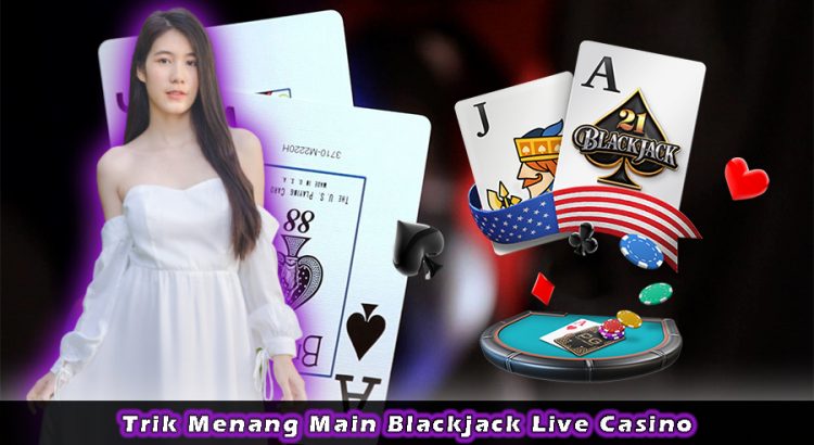 Trik Menang Main Blackjack Live Casino