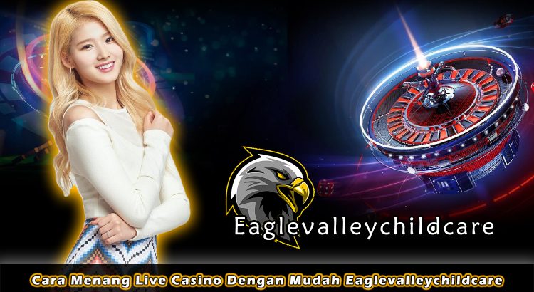 Cara Menang Live Casino Dengan Mudah Eaglevalleychildcare